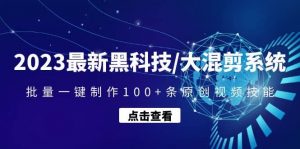 2023最新黑科技/大混剪系统：批量一键制作100+条原创视频技能倾城领域-倾城领域