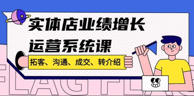 实体店业绩增长运营系统课，拓客、沟通、成交、转介绍!倾城领域-倾城领域