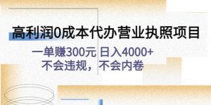 高利润0成本代办营业执照项目：不会违规，不会内卷倾城领域-倾城领域
