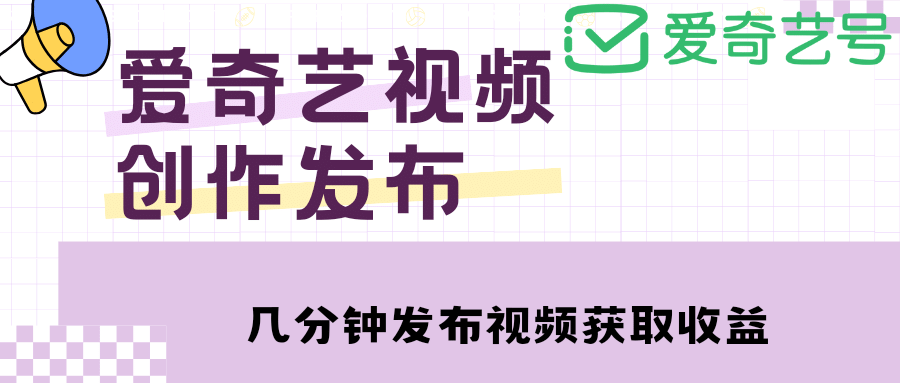 爱奇艺号视频发布，每天几分钟即可发布视频【教程+涨粉攻略】倾城领域-倾城领域