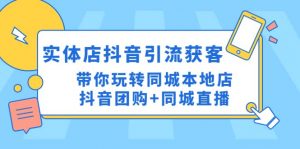 实体店抖音引流获客实操课：带你玩转同城本地店抖音团购+同城直播倾城领域-倾城领域