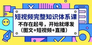 短视频完整知识体系课，不存在起号，开始就爆发（图文+短视频+直播）倾城领域-倾城领域
