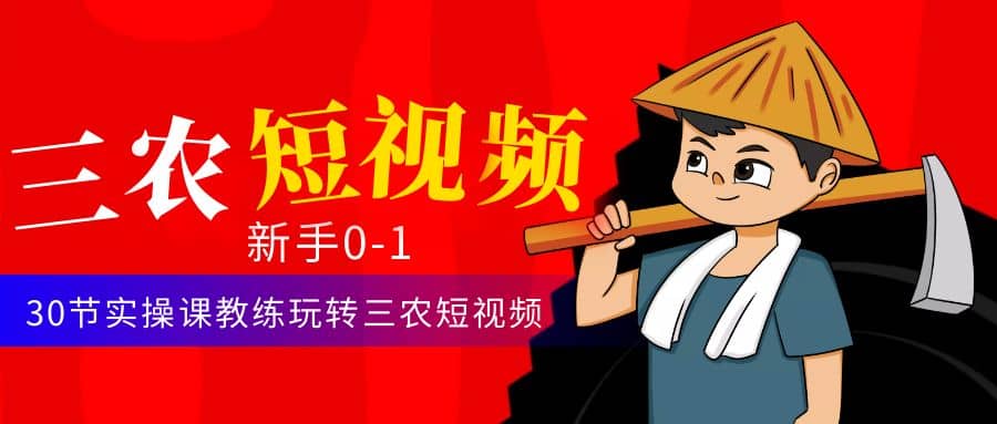 三农短视频从0~1运营课：30节实操课教练玩转三农短视频倾城领域-倾城领域