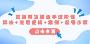 直播带货/操盘手/进阶课，算法+底层逻辑+案例+起号步骤倾城领域-倾城领域