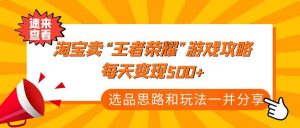 某付款文章《淘宝卖“王者荣耀”游戏攻略，每天变现500+，选品思路+玩法》倾城领域-倾城领域