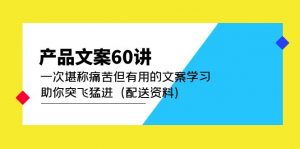 产品文案60讲：一次堪称痛苦但有用的文案学习 助你突飞猛进（配送资料）倾城领域-倾城领域