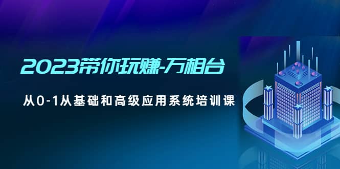 2023带你玩赚-万相台，从0-1从基础和高级应用系统培训课倾城领域-倾城领域