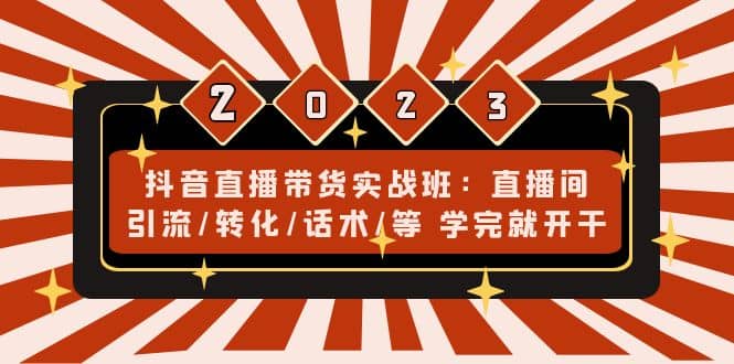 抖音直播带货实战班：直播间引流/转化/话术/等 学完就开干(无水印)倾城领域-倾城领域