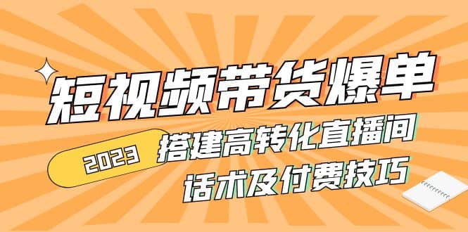 2023短视频带货爆单 搭建高转化直播间 话术及付费技巧(无水印)倾城领域-倾城领域