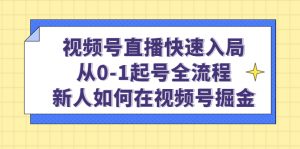 视频号直播快速入局：从0-1起号全流程，新人如何在视频号掘金倾城领域-倾城领域
