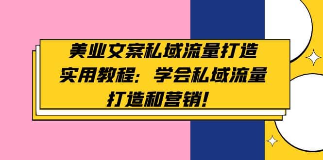 美业文案私域流量打造实用教程：学会私域流量打造和营销倾城领域-倾城领域