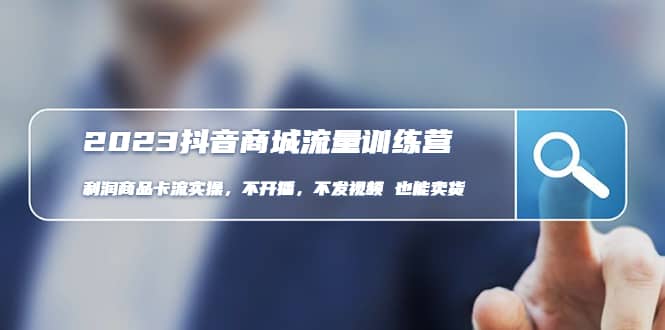 2023抖音商城流量班：利润商品卡流实操，不开播-不发视频-也能卖货(无水印)倾城领域-倾城领域