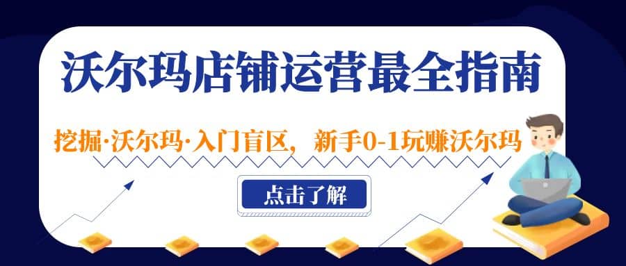 沃尔玛店铺·运营最全指南，挖掘·沃尔玛·入门盲区，新手0-1玩赚沃尔玛倾城领域-倾城领域