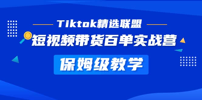 Tiktok精选联盟·短视频带货百单实战营 保姆级教学 快速成为Tiktok带货达人倾城领域-倾城领域