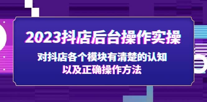 2023抖店后台操作实操，对抖店各个模块有清楚的认知以及正确操作方法倾城领域-倾城领域