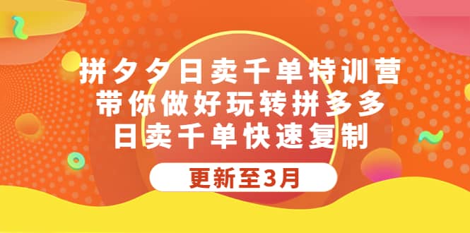 拼夕夕日卖千单特训营，带你做好玩转拼多多，日卖千单快速复制 (更新至3月)倾城领域-倾城领域
