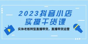 2023抖音小店实操干货课：实体老板转型直播带货，直播带货运营倾城领域-倾城领域