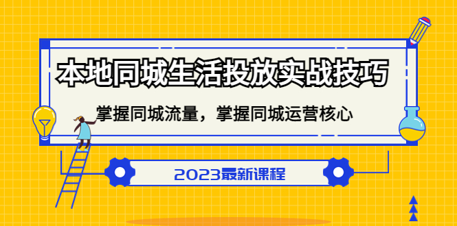 本地同城生活投放实战技巧，掌握-同城流量，掌握-同城运营核心倾城领域-倾城领域