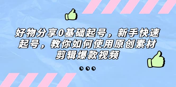 好物分享0基础起号，新手快速起号，教你如何使用原创素材剪辑爆款视频倾城领域-倾城领域
