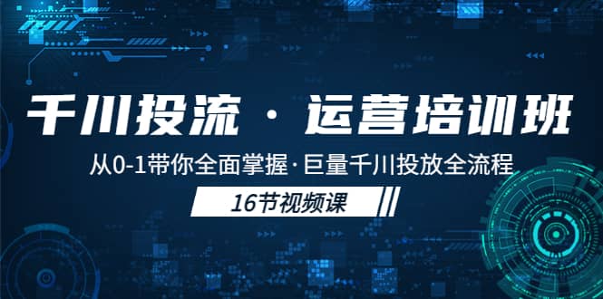 千川投流·运营培训班：从0-1带你全面掌握·巨量千川投放全流程倾城领域-倾城领域