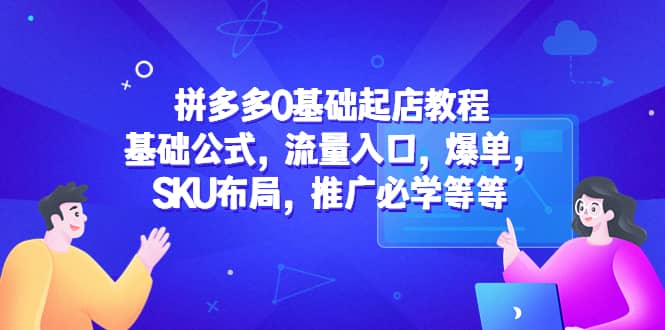 拼多多0基础起店教程：基础公式，流量入口，爆单，SKU布局，推广必学等等倾城领域-倾城领域