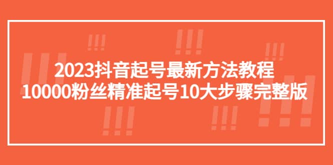 2023抖音起号最新方法教程:10000粉丝精准起号10大步骤完整版倾城领域-倾城领域