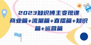 2023知识博主变现实战进阶课：商业篇+流量篇+直播篇+知识篇+运营篇倾城领域-倾城领域