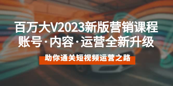 百万大V2023新版营销课 账号·内容·运营全新升级 通关短视频运营之路倾城领域-倾城领域