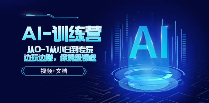 人工智能AI-训练营，从0-1从小白到专家，边玩边赚 保姆级课程（视频+文档）倾城领域-倾城领域
