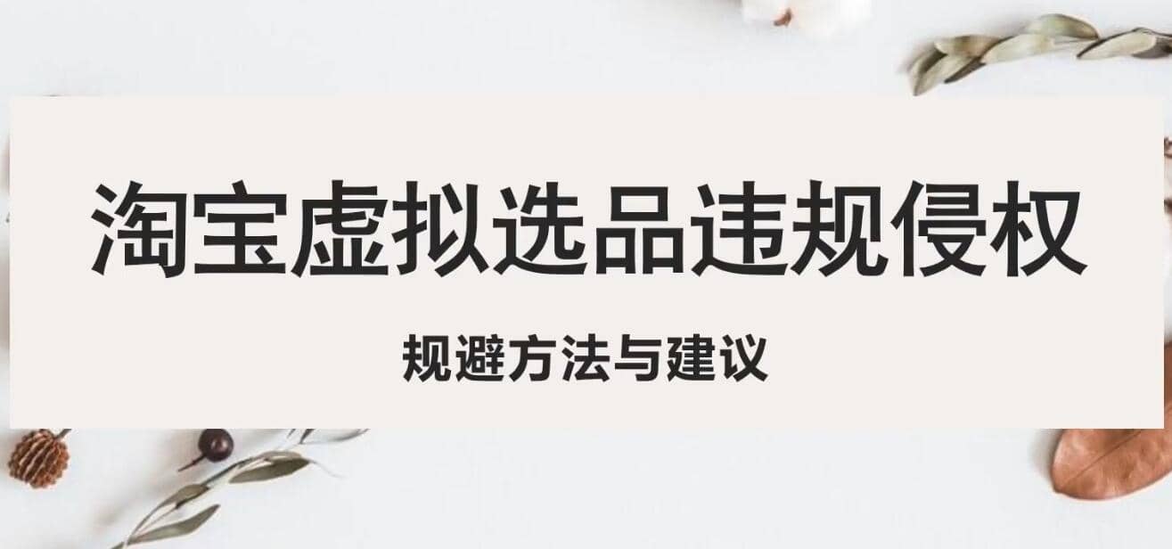淘宝虚拟违规侵权规避方法与建议，6个部分详细讲解，做虚拟资源必看倾城领域-倾城领域