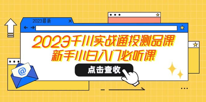 2023千川实战通投测品课，新手小白入门必听课倾城领域-倾城领域