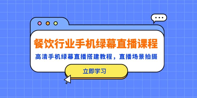 餐饮行业手机绿幕直播课程，高清手机·绿幕直播搭建教程，直播场景拍摄倾城领域-倾城领域