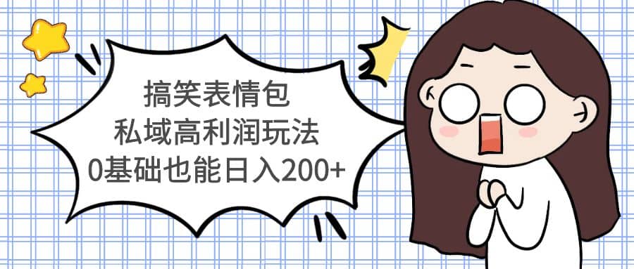 搞笑表情包私域高利润玩法倾城领域-倾城领域