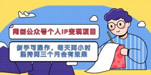 网创公众号个人IP变现项目：新手可操作，每天两小时，坚持两三个月会有效果倾城领域-倾城领域