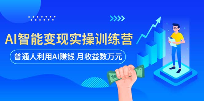 AI智能变现实操训练营：普通人利用AI赚钱 月收益数万元（全套课程+文档）倾城领域-倾城领域