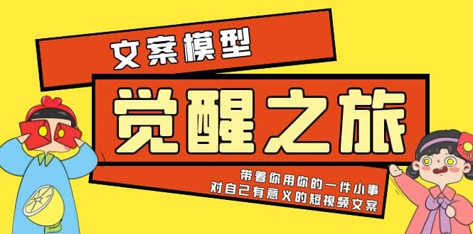 《觉醒·之旅》文案模型 带着你用你的一件小事 对自己有意义的短视频文案倾城领域-倾城领域