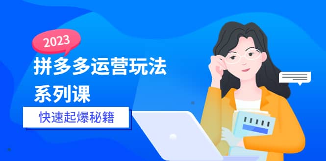 2023拼多多运营-玩法系列课—-快速起爆秘籍【更新-25节课】倾城领域-倾城领域