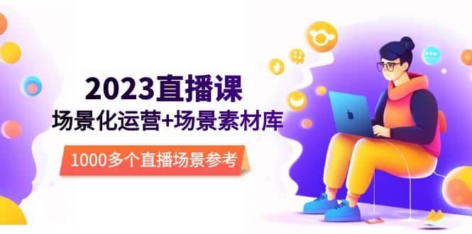 2023直播-场景化运营+场景素材库，1000多个直播场景参考！倾城领域-倾城领域