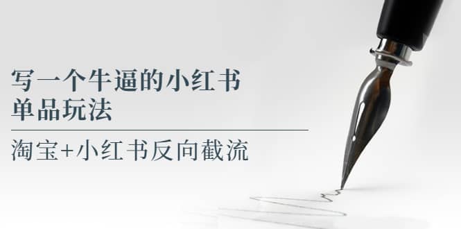 写一个牛逼的小红书单品玩法，淘宝+小红书反向截流！【某公众号付费文章】倾城领域-倾城领域