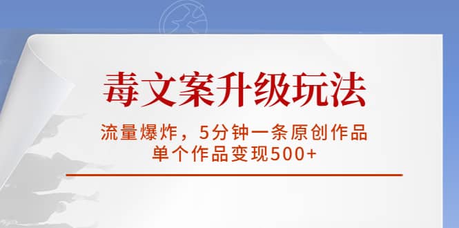 毒文案升级玩法，流量爆炸，5分钟一条原创作品，单个作品变现500+倾城领域-倾城领域