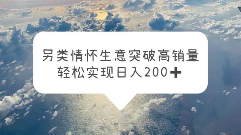 另类情怀信息差生意，突破高销量，轻松实现日入200+倾城领域-倾城领域