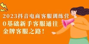 2023抖音·电商客服训练营：0基础新手客服通往金牌客服之路倾城领域-倾城领域