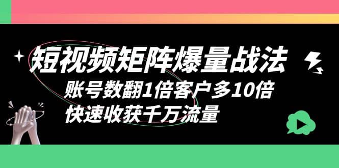 短视频-矩阵爆量战法,账号数翻1倍客户多10倍,快速收获千万流量倾城领域-倾城领域