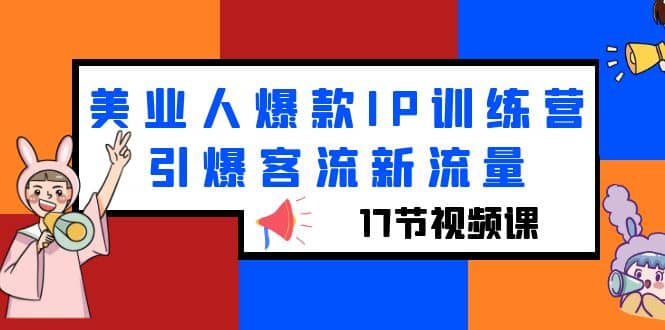 美业人爆款IP训练营，引爆客流新流量（17节视频课）倾城领域-倾城领域
