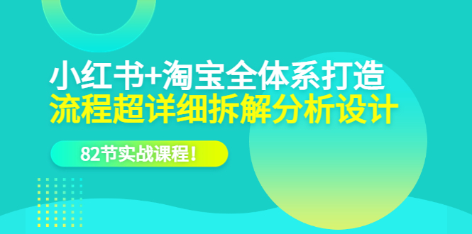 小红书+淘宝·全体系打造，流程超详细拆解分析设计，82节实战课程倾城领域-倾城领域
