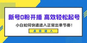 新号0粉开播-高效轻松起号：小白如何快速进入正常出单节奏（10节课）倾城领域-倾城领域
