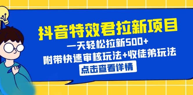 抖音特效君拉新项目 一天轻松拉新500+ 附带快速审核玩法+收徒弟玩法倾城领域-倾城领域