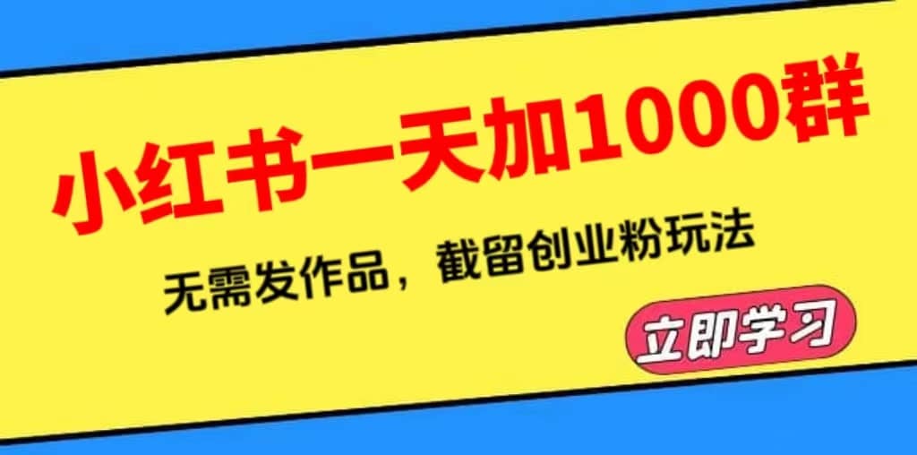 小红书一天加1000群,无需发作品,截留创业粉玩法 (附软件)倾城领域-倾城领域