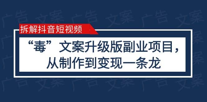 拆解抖音短视频：“毒”文案升级版副业项目，从制作到变现（教程+素材）倾城领域-倾城领域