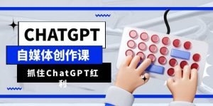 ChatGPT自媒体创作课，抓住ChatGPT红利，助你创作效率提升10倍倾城领域-倾城领域